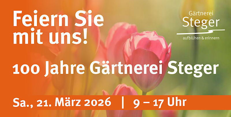 100 Jahre Gärtnerei Steger - Feiern Sie mit uns! Sa., 21. März 2026, 9-17 Uhr